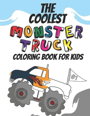 Book cover for The Coolest Monster Truck Coloring Book: A Coloring Book For A Boy Or Girl That Think Monster Trucks Are Cool 25 Awesome Fun Designs!