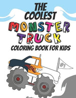 Book cover for The Coolest Monster Truck Coloring Book: A Coloring Book For A Boy Or Girl That Think Monster Trucks Are Cool 25 Awesome Fun Designs!