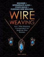 Book cover for Wire Weaving: Beginner + Intermediate Guide + Chain Maille + Kumihimo Wire Weaving: 4-in-1 Wire Weaving Compendium for Beginners