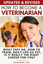 Book cover for How to Become a Veterinarian: What They Do, How To Train, Daily Life As Vet, Is It Really The Right Career For You?