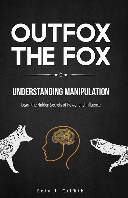 Book cover for Outfox The Fox: Understanding Manipulation: Learn the Hidden Secrets of Power and Influence