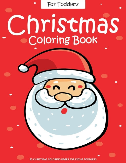 Book cover for Christmas Coloring Book For Toddlers: 55 Easy Christmas Pages to Color with Santa Claus, Reindeer, Snowman, Christmas Tree and More! - Drawing Book Fo