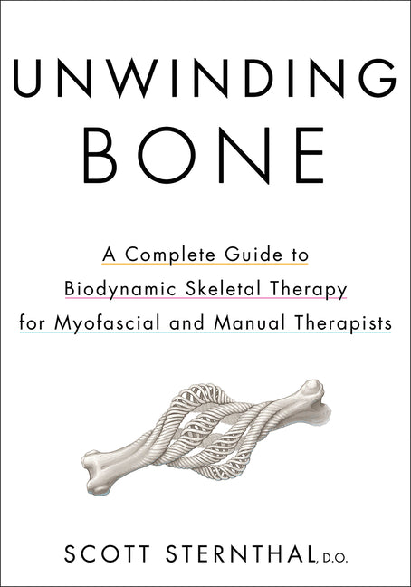 Book cover for Unwinding Bone: A Complete Guide to Biodynamic Skeletal Therapy for Myofascial and Manual Therapists