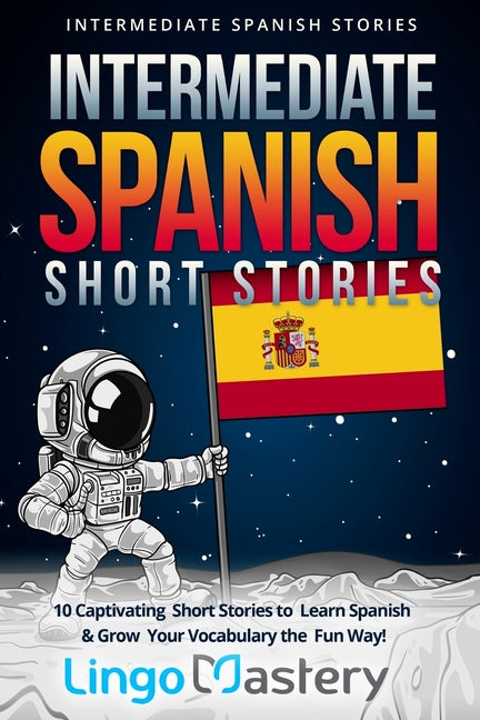 Book cover for Intermediate Spanish Short Stories: 10 Captivating Short Stories to Learn Spanish & Grow Your Vocabulary the Fun Way!