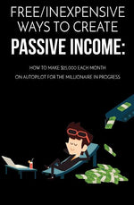 Book cover for Free/Inexpensive Ways To Create Passive Income: : How To Make $25,000 Each Month On Autopilot For The Millionaire In Progress