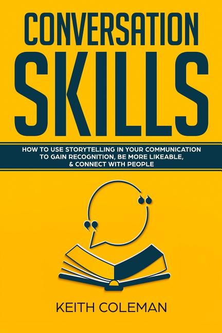 Book cover for Conversation Skills: How to Use Storytelling in Your Communication to Gain Recognition, Be More Likeable, & Connect with People