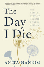 Book cover for The Day I Die: The Untold Story of Assisted Dying in America