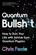 Book cover for Quantum Bullsh*t: How to Ruin Your Life with Advice from Quantum Physics