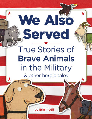 Book cover for We Also Served: True Stories of Brave Animals in the Military and Other Heroic Tales