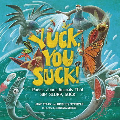 Book cover for Yuck, You Suck!: Poems about Animals That Sip, Slurp, Suck