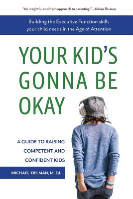 Book cover for Your Kid's Gonna Be Okay: Building the Executive Function Skills Your Child Needs in the Age of Attention