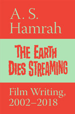 Book cover for The Earth Dies Streaming: Film Writing, 2002-2018