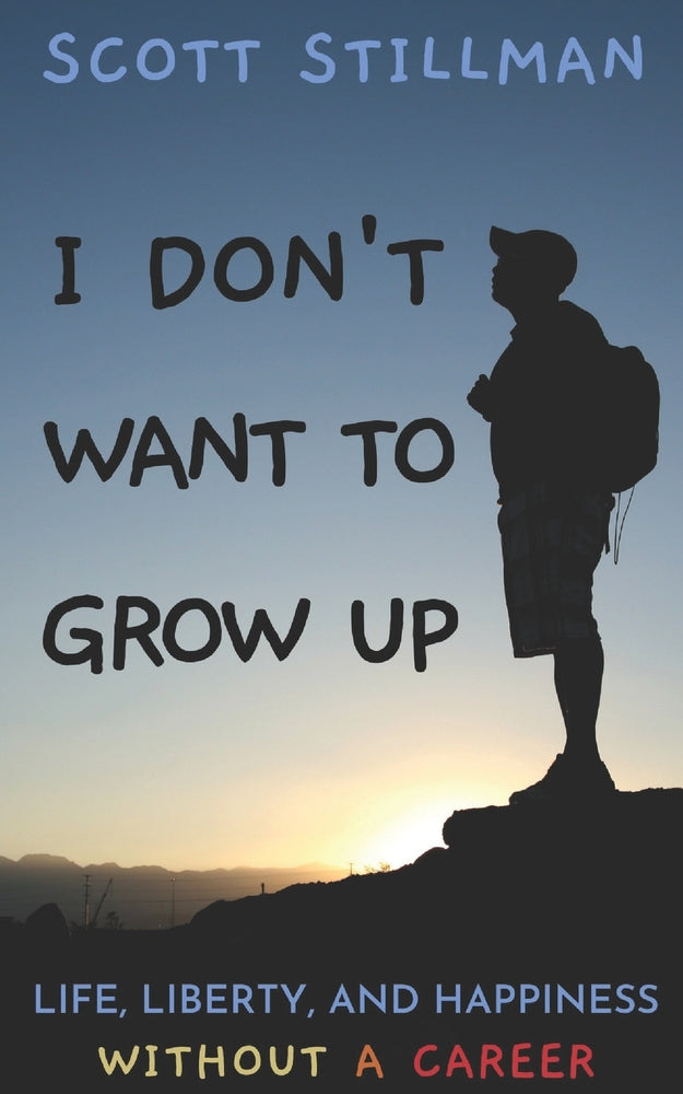 Book cover for I Don't Want To Grow Up: Life, Liberty, and Happiness. Without a Career.