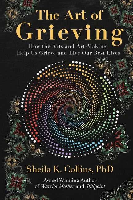 Book cover for Art of Grieving: How the Arts and Art-Making Help Us Grieve and Live Our Best Lives