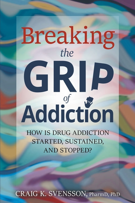 Book cover for Breaking the Grip of Addiction: How is Drug Addiction Started, Sustained, and Stopped?