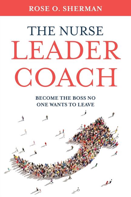 Book cover for Nurse Leader Coach: Become the Boss No One Wants to Leave