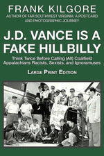 Book cover for J. D. Vance Is a Fake Hillbilly: Think Twice Before Calling (All) Coalfield Appalachians Racists, Sexists, and Ignoramuses