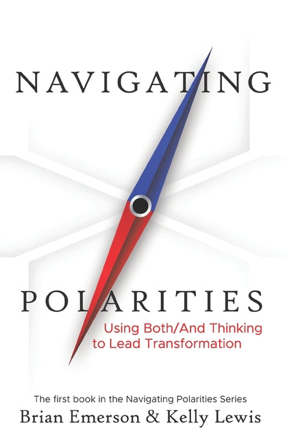 Book cover for Navigating Polarities: Using Both/And Thinking to Lead Transformation