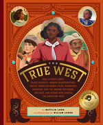 Book cover for The True West: Real Stories about Black Cowboys, Women Sharpshooters, Native American Rodeo Stars, Pioneering Vaqueros, and the Unsun