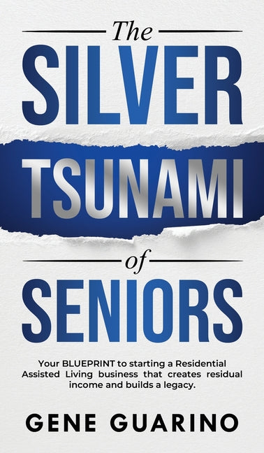 Book cover for Silver Tsunami of Seniors: Your BLUEPRINT to starting a Residential Assisted Living business that creates residual income and builds a legacy