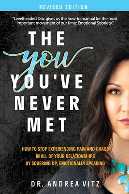 Book cover for The You You've Never Met, Revised Edition: How to Stop Experiencing Pain and Chaos in All of Your Relationships by Sobering Up, Emotionally Speaking