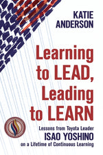 Book cover for Learning to Lead, Leading to Learn: Lessons from Toyota Leader Isao Yoshino on a Lifetime of Continuous Learning