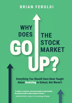 Book cover for Why Does The Stock Market Go Up?: Everything You Should Have Been Taught About Investing In School, But Weren't