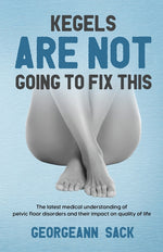 Book cover for Kegels Are Not Going to Fix This: The latest medical understanding of pelvic floor disorders and their impact on quality of life