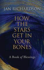 Book cover for How the Stars Get in Your Bones: A Book of Blessings