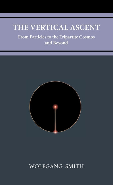 Book cover for The Vertical Ascent: From Particles to the Tripartite Cosmos and Beyond