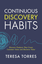 Book cover for Continuous Discovery Habits: Discover Products that Create Customer Value and Business Value