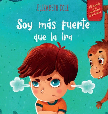 Book cover for Soy más fuerte que la ira: Libro ilustrado acerca del manejo de la ira y cómo lidiar con las emociones de los niños (El mundo de las emociones y