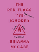 Book cover for Red Flags I've (Repeatedly) Ignored: Love, Lust, + Lessons