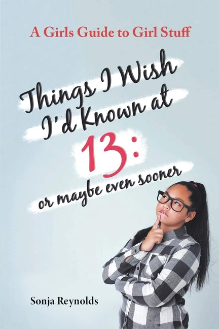 Book cover for Things I Wish I'd Known at 13: Or Maybe Even Sooner - A Girl's Guide to Girl Stuff