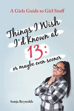 Book cover for Things I Wish I'd Known at 13: Or Maybe Even Sooner - A Girl's Guide to Girl Stuff