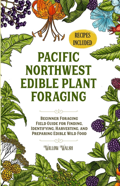 Book cover for Pacific Northwest Edible Plant Foraging: Beginner Foraging Field Guide for Finding, Identifying, Harvesting, and Preparing Edible Wild Food