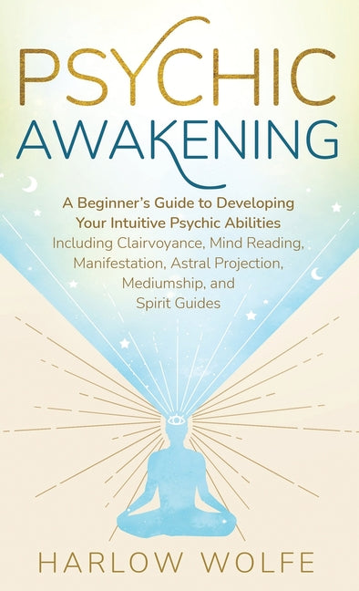 Book cover for Psychic Awakening: A Beginner's Guide to Developing Your Intuitive Psychic Abilities, Including Clairvoyance, Mind Reading, Manifestation, Astral Proj