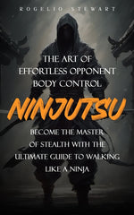 Book cover for Ninjutsu: The Art of Effortless Opponent Body Control (Become the Master of Stealth with the Ultimate Guide to Walking Like a Ninja)