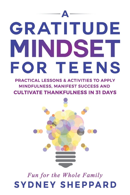 Book cover for A Gratitude Mindset for Teens: Practical Lessons & Activities to Apply Mindfulness, Manifest Success, and Cultivate Thankfulness in 31 Days