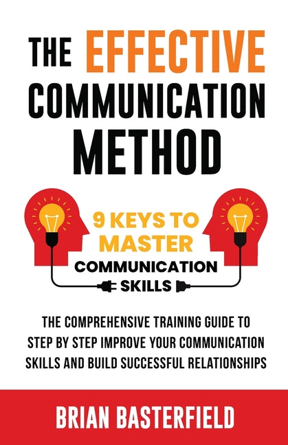 Book cover for The Effective Communication Method: 9 Keys to Master Communication Skills, The Comprehensive Training Guide to Step by Step Improve Your Communication