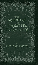 Book cover for The Grimoire of Forgotten Fairytales: A Sinister Collection of Forgotten Rhymes, Folklore and Fae