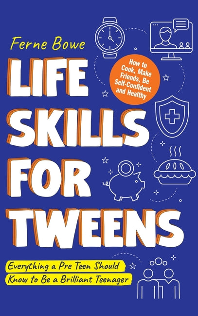 Book cover for Life Skills for Tweens: How to Cook, Make Friends, Be Self Confident and Healthy. Everything a Pre Teen Should Know to Be a Brilliant Teenager