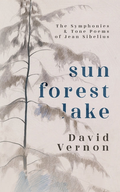 Book cover for Sun Forest Lake: The Symphonies & Tone Poems of Jean Sibelius