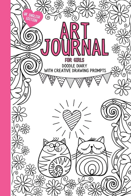 Book cover for Art Journal For Girls: Doodle diary with creative drawing prompts, colouring and activities to inspire creativity. (UK English Edition)