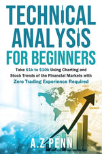 Book cover for Technical Analysis for Beginners: Take $1k to $10k Using Charting and Stock Trends of the Financial Markets with Zero Trading Experience Required