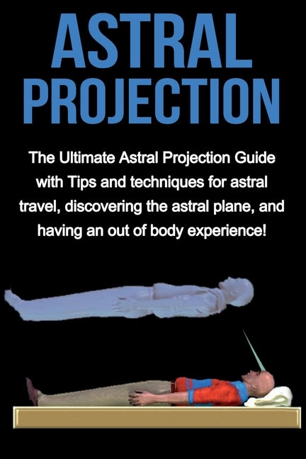 Book cover for Astral Projection: The ultimate astral projection guide with tips and techniques for astral travel, discovering the astral plane, and having an out of