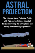 Book cover for Astral Projection: The ultimate astral projection guide with tips and techniques for astral travel, discovering the astral plane, and having an out of