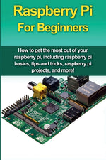 Book cover for Raspberry Pi For Beginners: How to get the most out of your raspberry pi, including raspberry pi basics, tips and tricks, raspberry pi projects, and m