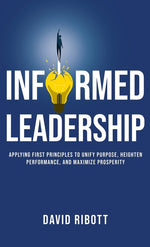 Book cover for Informed Leadership: Applying First Principles To Unify Purpose, Heighten Performance, and Maximize Prosperity