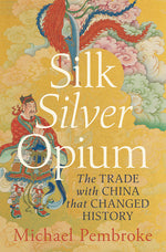 Book cover for Silk Silver Opium: The Trade with China That Changed History